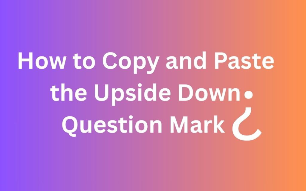 How to Copy and Paste the Upside Down Question Mark